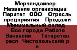 Мерчендайзер › Название организации ­ Паритет, ООО › Отрасль предприятия ­ Продажи › Минимальный оклад ­ 1 - Все города Работа » Вакансии   . Татарстан респ.,Чистопольский р-н